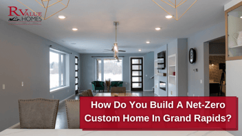 How Do You Build a Net-Zero Custom Home in Grand Rapids?