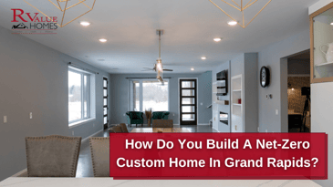 How Do You Build a Net-Zero Custom Home in Grand Rapids?