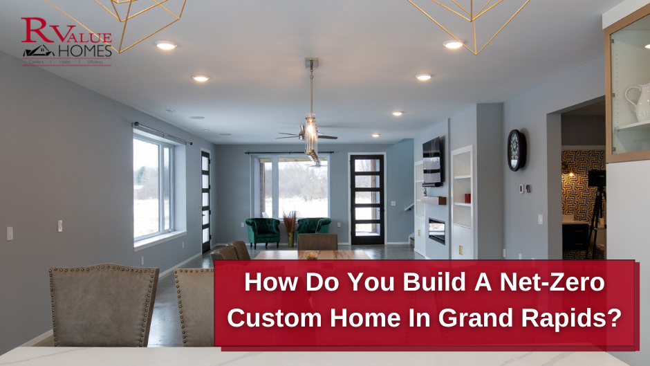 How To Build a Net-Zero Custom Home in Grand Rapids